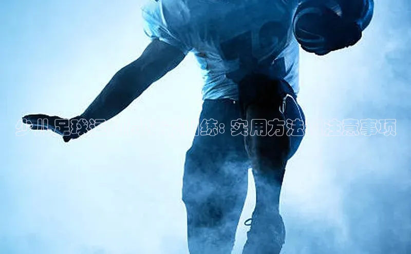 耀世注册官网小米少儿足球运动员体能训练: 实用方法和注意事项