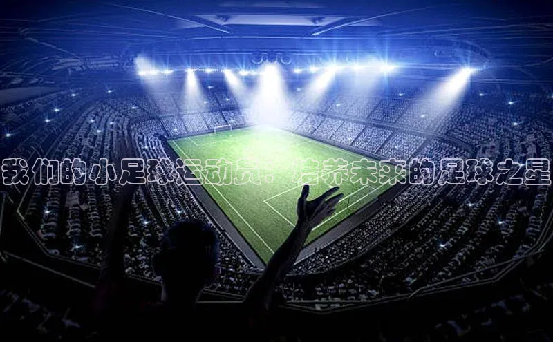 耀世登录百度Apollo我们的小足球运动员：培养未来的足球之星
