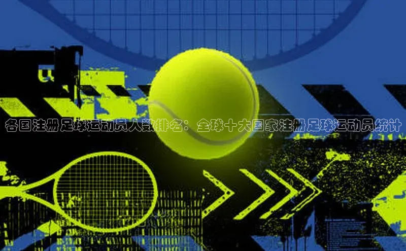 耀世平台官网百度取证各国注册足球运动员人数排名：全球十大国家注册足球运动员统计