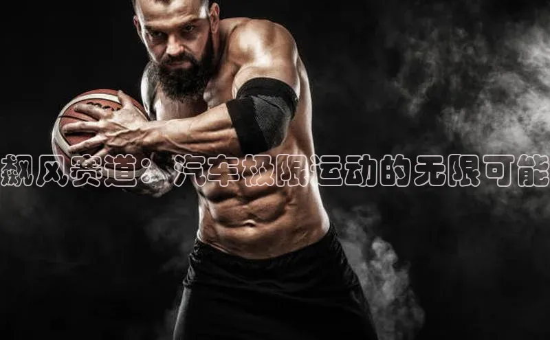 耀世平台注册开户中海达飙风赛道：汽车极限运动的无限可能