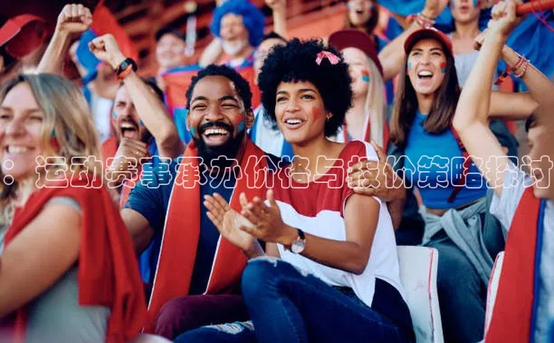 ：运动赛事承办价格与报价策略探讨