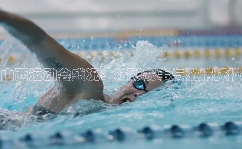 山西运动会盛况：精彩赛事与激情碰撞