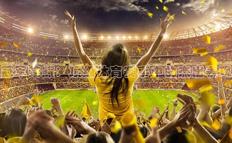 冠军荣耀：顶级体育赛事中的杰出表现