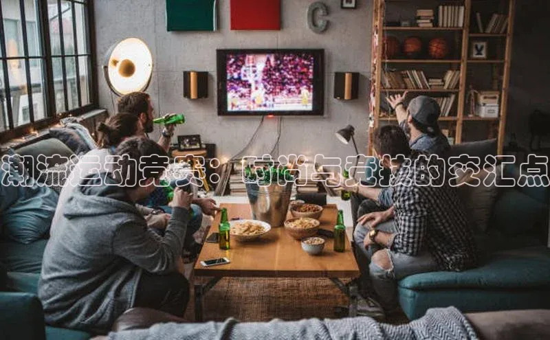 潮流运动竞赛：时尚与竞技的交汇点