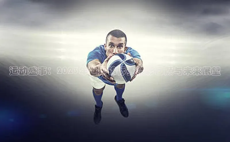运动盛事：2023年世界锦标赛精彩回顾与未来展望