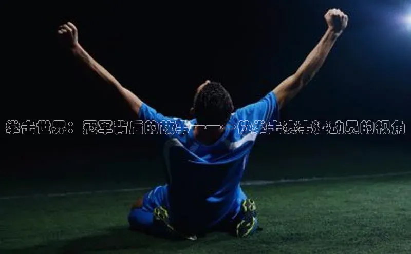 拳击世界：冠军背后的故事——一位拳击赛事运动员的视角