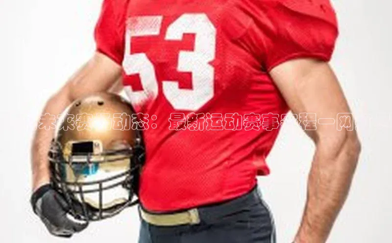 预见未来赛场动态：最新运动赛事赛程一网打尽