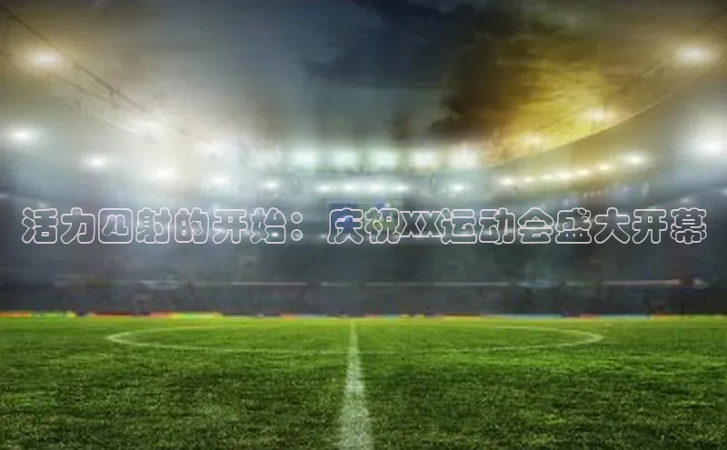 活力四射的开始：庆祝XX运动会盛大开幕