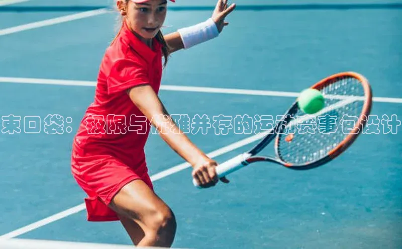 束口袋：极限与优雅并存的运动赛事包设计