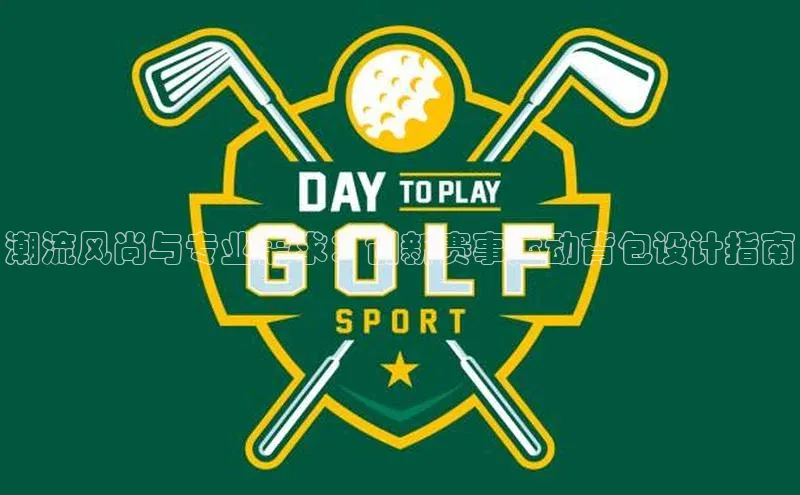 潮流风尚与专业需求：创新赛事运动背包设计指南