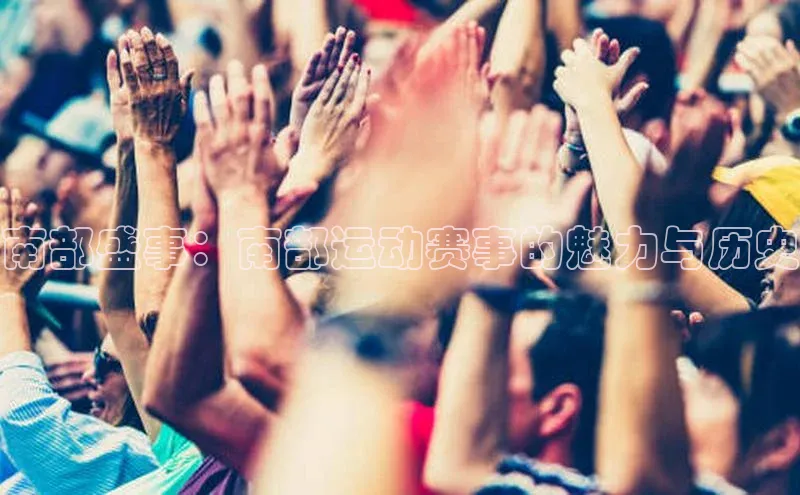南部盛事：南部运动赛事的魅力与历史