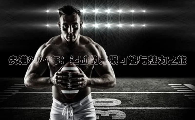 贵港2024年：运动的无限可能与魅力之旅