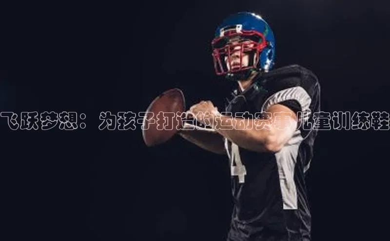 飞跃梦想：为孩子打造的运动赛事儿童训练鞋