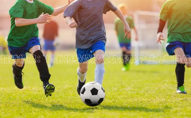 超越极限：国外顶级极限运动赛事的魅力与挑战