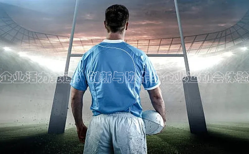 企业活力竞速：创新与协作的企业运动会体验