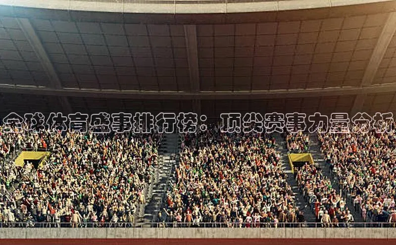 全球体育盛事排行榜：顶尖赛事力量分析