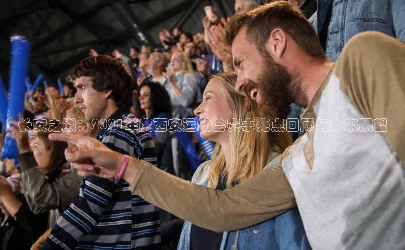 长安之巅：2021年度西安运动会赛事亮点回顾与未来展望