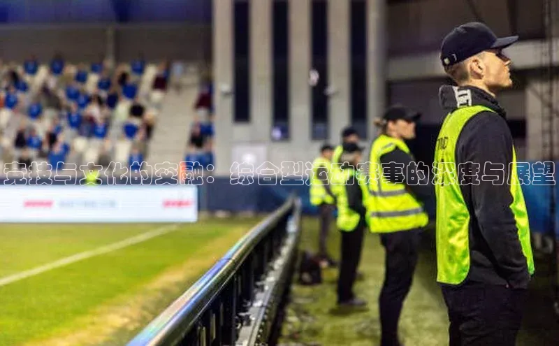 竞技与文化的交融：综合型运动赛事的深度与展望