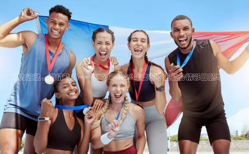 魅力运动，激情飞扬——XX公司2023年度春季运动会精彩回顾与展望