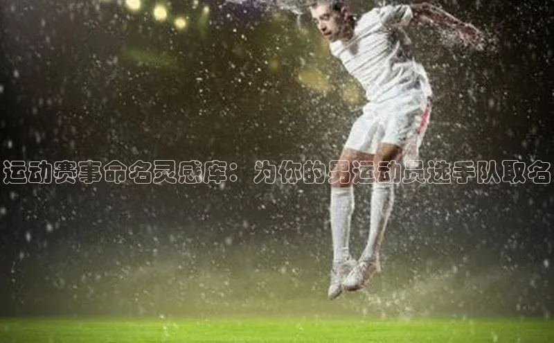 运动赛事命名灵感库：为你的男运动员选手队取名
