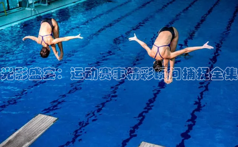 光影盛宴：运动赛事精彩瞬间捕捉全集