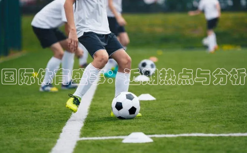 国际体育盛事：近期热点与分析